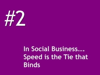 #2
 In Social Business….
 Speed is the Tie that
 Binds
 