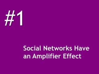#1
 Social Networks Have
 an Amplifier Effect
 