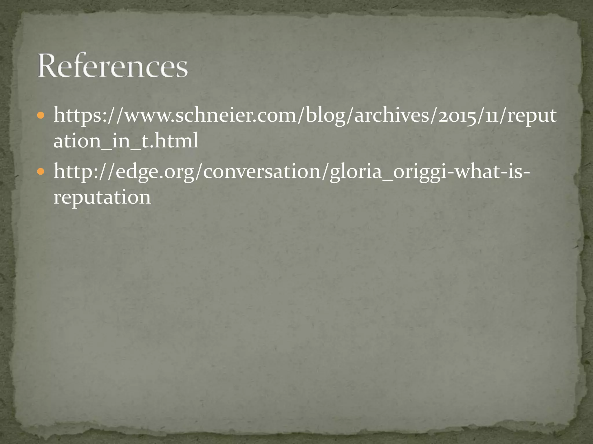  https://www.schneier.com/blog/archives/2015/11/reput
ation_in_t.html
 http://edge.org/conversation/gloria_origgi-what-is-
reputation
 