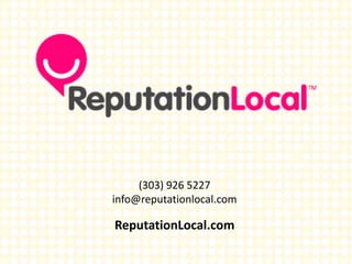 (303) 926 5227 
info@reputationlocal.com 
ReputationLocal.com 
 
