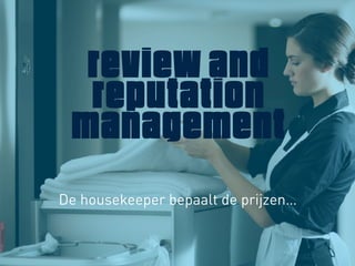 Review and
  Reputation
 management
De housekeeper bepaalt de prijzen…
 