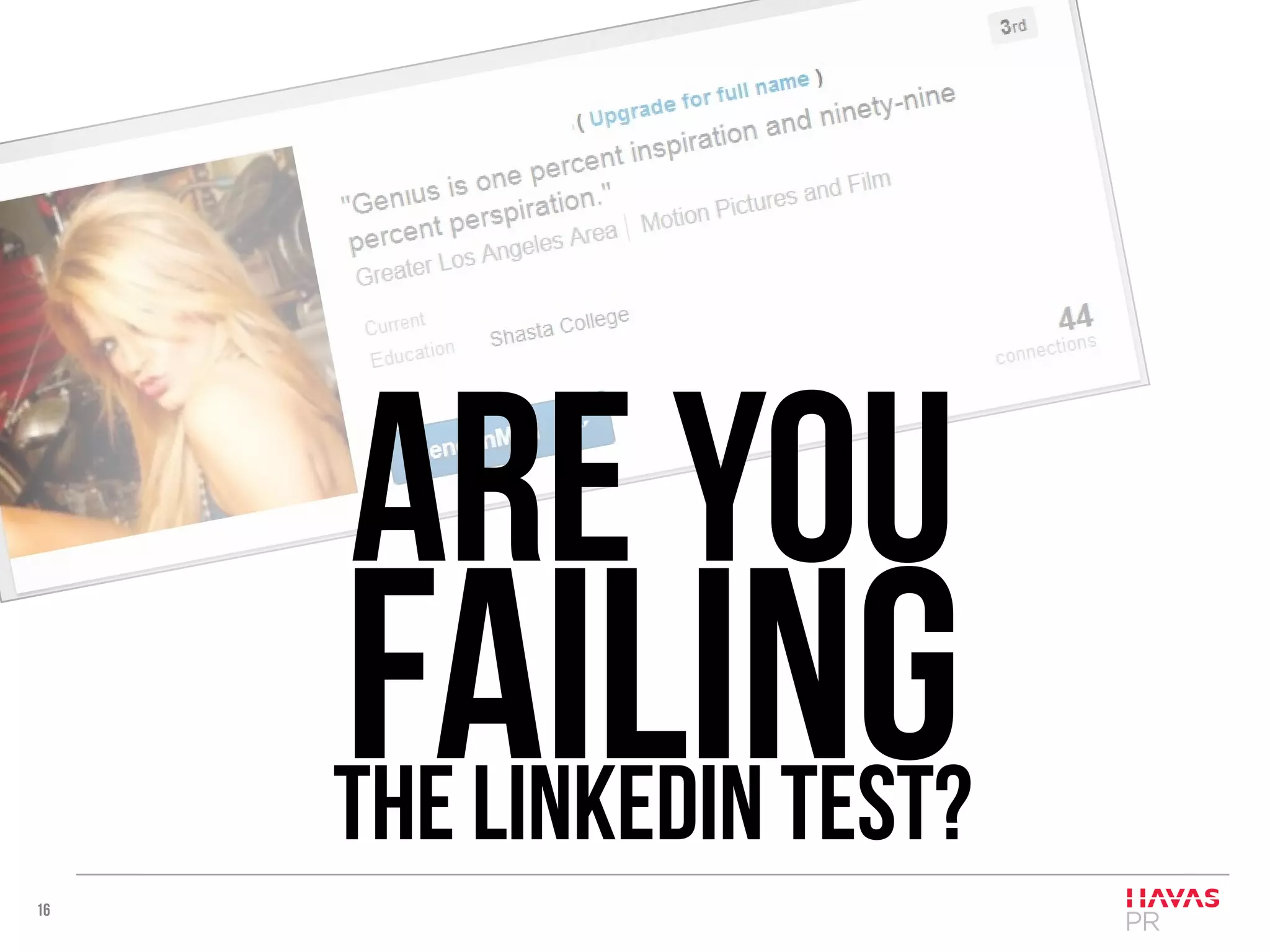 16
Are you
failingthe LinkedIn test?