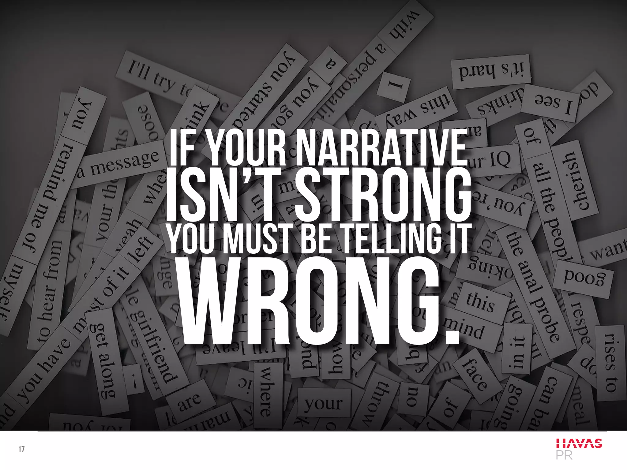 17
If your narrative
isn’t strongyou must be telling it
wrong.