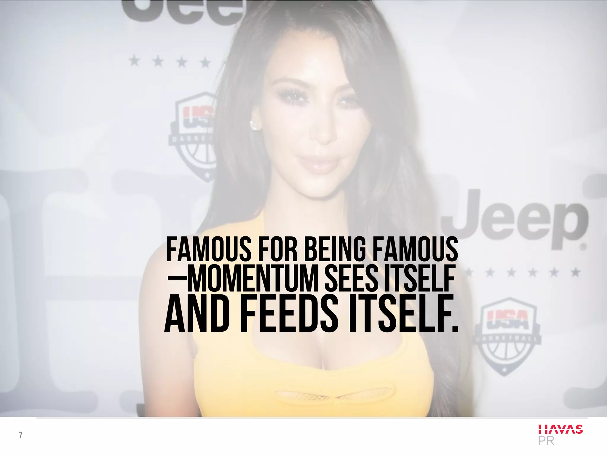 7
Famous for being famous
–momentumseesitself
and feeds itself.