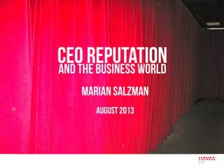 CEO REPUTATIONAND THE BUSINESS WORLD
MARIAN SALZMAN
August 2013
 