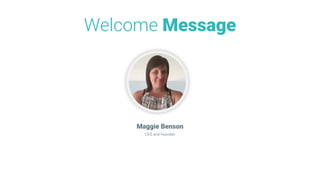 Welcome Message
CEO and Founder
Maggie Benson
 