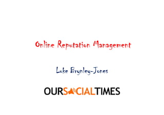 Online Reputation Management

           Brynley-Jones
      Luke Brynley-Jones
 