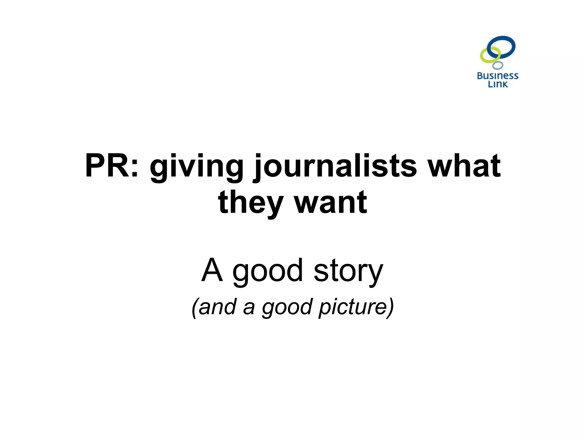 PR: giving journalists what they want A good story (and a good picture) 
