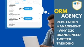 ORM
AGENCY
REPUTATION
MANAGEMENT
- WHY D2C
BRANDS NEED
TWITTER
TRENDING
 