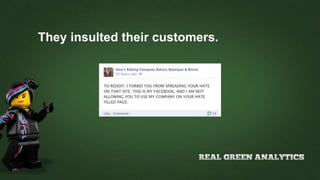 They insulted their customers.
 