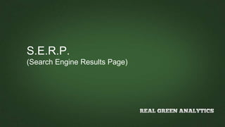 S.E.R.P.
(Search Engine Results Page)
 