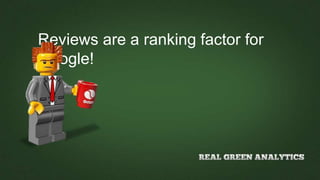 Reviews are a ranking factor for
Google!
 
