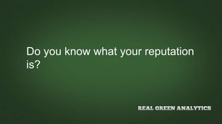 Do you know what your reputation
is?
 