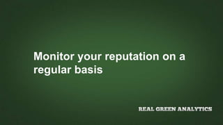 Monitor your reputation on a
regular basis
 
