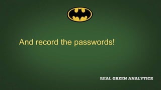 And record the passwords!
 