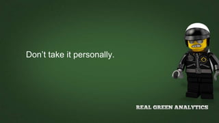 Don’t take it personally.
 