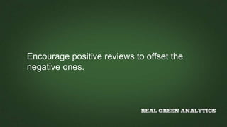 Encourage positive reviews to offset the
negative ones.
 