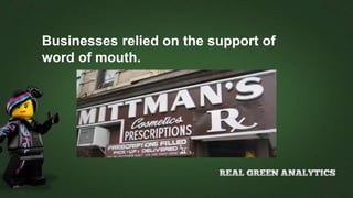 Businesses relied on the support of
word of mouth.
 