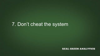7. Don’t cheat the system
 