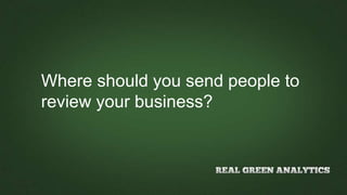 Where should you send people to
review your business?
 