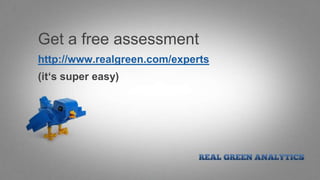 Get a free assessment
http://www.realgreen.com/experts
(it‘s super easy)
 