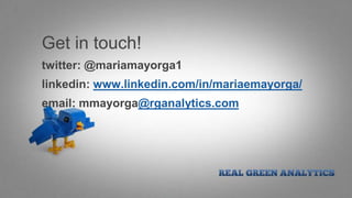 Get in touch!
twitter: @mariamayorga1
linkedin: www.linkedin.com/in/mariaemayorga/
email: mmayorga@rganalytics.com
 