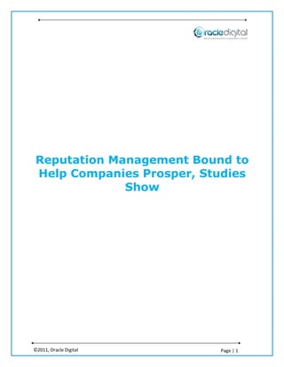 Reputation Management Bound to
Help Companies Prosper, Studies
             Show




©2011, Oracle Digital     Page | 1
 