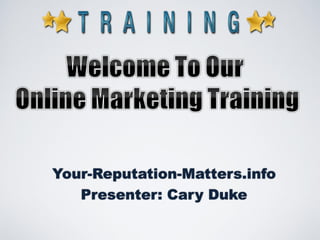 Your-Reputation-Matters.info
   Presenter: Cary Duke
 