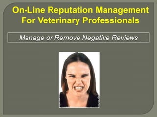 On-Line Reputation Management
For Veterinary Professionals
Manage or Remove Negative Reviews

 