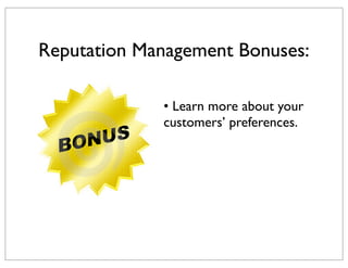 Reputation Management Bonuses:
• Learn more about your
customers’ preferences.

 