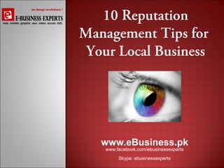 10 Reputation
Management Tips for
Your Local Business

www.eBusiness.pk
www.facebook.com/ebusinessexperts
Skype: ebusinessexperts

 