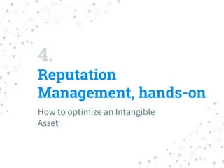 4.
Reputation
Management, hands-on
How to optimize an Intangible
Asset
 