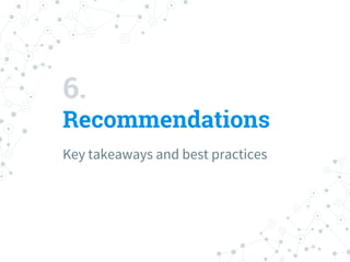 6.
Recommendations
Key takeaways and best practices
 