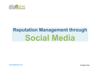 Reputation Management through
                       Social Media

www.digitalvidya.com                  © Digital Vidya
 