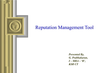 Reputation Management Tool
Presented By,
G. Prabhakaran,
I – MBA – ‘B’,
KSR CT
 