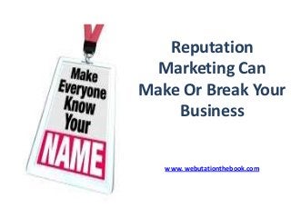 Reputation
Marketing Can
Make Or Break Your
Business
www. webutationthebook.com
 