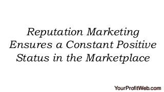 Reputation Marketing
Ensures a Constant Positive
Status in the Marketplace
YourProfitWeb.com

 