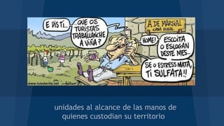 unidades al alcance de las manos de
quienes custodian su territorio
 