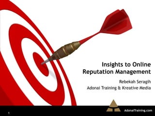 Insights to Online
    Reputation Management
                     Rebekah Seragih
     Adonai Training & Kreative Media




                       AdonaiTraining.com
1
 