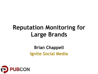 Reputation Monitoring for Large Brands Brian Chappell Ignite Social Media 