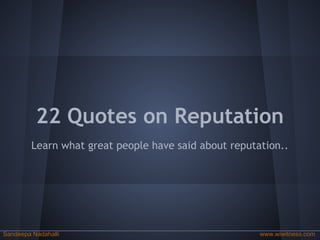 22 Quotes on Reputation
Learn what great people have said about reputation..
Sandeepa Nadahalli www.wiwitness.com
 