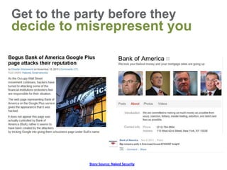 Get to the party before they
decide to misrepresent you




             Story Source: Naked Security
 