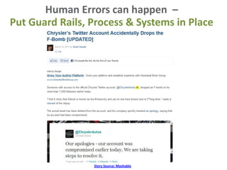 Human Errors can happen –
Put Guard Rails, Process & Systems in Place




                 Story Source: Mashable
 