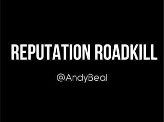Reputation Roadkill
@AndyBeal
 