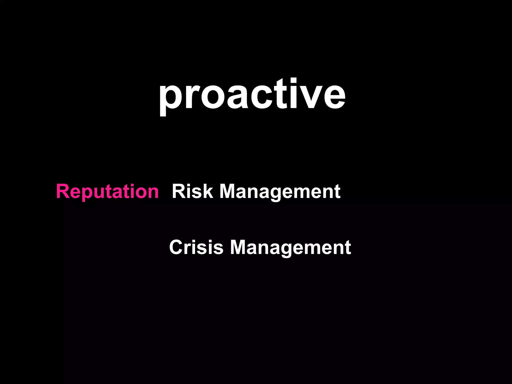proactive

Reputation Risk Management

          Crisis Management
 
