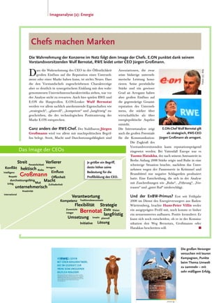 Imageanalyse (2): Energie




       Chefs machen Marken
      Die Wahrnehmung der Konzerne im Netz folgt dem Image der Chefs. E.ON punktet dank seinem
      Vorstandsvorsitzenden Wulf Bernotat, RWE leidet unter CEO Jürgen Großmann.


      D     ass die Wahrnehmung des CEO in der Öffentlichkeit        Assoziationen, die zwar




                                                                                                                                                                 Fotos (2): ddp
            großen Einfluss auf die Reputation eines Unterneh-       seine bisherige unterneh-
      mens oder einer Marke haben kann, ist nichts Neues. Dass       merische Leistung hono-
      die den Vorstandschefs zugeschriebenen Charakterzüge           rieren. Seine persönliche
      aber so deutlich in synergetischem Einklang mit den wahr-      Stärke und ein gewisser
      genommenen Unternehmenscharakteristika stehen, war vor         Grad an Arroganz haben
      der Analyse nicht zu erwarten. Auch hier spielen RWE und       aber großen Einfluss auf
      E.ON die Hauptrollen. E.ON-Lenker Wulf Bernotat                die gegenwärtige Gesamt-
      werden vor allem sachlich anerkennende Eigenschaften wie       reputation des Unterneh-
      „strategisch“, „planvoll“, „kompetent“ und „langfristig“ zu-   mens, die stärker über
      geschrieben, die der technologischen Positionierung der        wirtschaftliche als über
      Marke E.ON entsprechen.                                        energiepolitische Aspekte
                                                                     entsteht.
      Ganz anders der RWE-Chef. Der Stahlbaron Jürgen                Die Internetanalyse zeigt       E.ON-Chef Wulf Bernotat gilt
      Großmann wird vor allem mit machtpolitischen Begrif-           auch die großen Potentiale          als strategisch, RWE-CEO
      fen belegt. Streit, Macht und Durchsetzungsfähigkeit sind      für die Kommunikation: Jürgen Großmann als arrogant.
                                                                               Die Zugkraft des
                                                                               Vorstandsvorsitzenden kann reputationsprägend
Das   Image der CEOs                                                           eingesetzt werden. Bei Vattenfall Europe war es
                                                                               Tuomo Hatakka, der nach seinem Amtsantritt in
                                                                               Berlin Anfang 2008 Stärke zeigte und Ruhe in eine
                                              Je größer ein Begriff,
                                                                               schwierige Situation brachte, nachdem das Unter-
                                              desto höher seine
                                                                               nehmen wegen der Pannenserie in Krümmel und
                                              Bedeutung für die
                                                                               Brunsbüttel nur negative Schlagzeilen produziert
                                              Profilbildung des CEO.           hatte. Eine Entscheidung, die sich in der Analyse
                                                                               mit Zuschreibungen wie „Ruhe“, „Führung“, „Ver-
                                                                               trauen“ und „guter Ruf“ niederschlägt.

                                                                              Und der EnBW-Primus? Erst seit Frühjahr
                                                                              2008 im Dienst des Energieversorgers aus Baden-
                                                                              Württemberg, brachte Hans-Peter Villis weder
                                                                              ein ausgeprägtes Profil mit, noch konnte er bisher
                                                                              ein nennenswertes aufbauen. Positiv formuliert: Er
                                                                              kann sich noch entscheiden, ob er in der Kommu-
                                                                              nikation den Weg Bernotats, Großmanns oder
                                                                              Hatakkas beschreiten will.                      n



                                                                                  Klimaschutz-Broschüre_U1U4.rz   08.02.2008   9:57 Uhr   Seite 3




                                                                                                                                                    Die großen Versorger
                                                                                                                                                    versuchen mit teuren
                                                                                                                                                    Kampagnen, Punkte
                                                                                                                                                    beim Thema Umwelt
                                                                                                                                                    zu sammeln – mit
                                                                                                                                                    sehr mäßigem Erfolg.



                                                                                                                               KLIMASCHUTZ
                                                                                                                               DURCH
                                                                                                                               INNOVATION
 