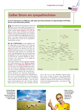 Imageanalyse (2): Energie

                                                                                                                                Special
                                                                                                                                Energie


         Gelber Strom am sympathischsten
       Es muss nicht immer nur billig sein. yello zeigt, dass Discounttöchter ein eigenständiges Profil bilden
       können. Auch Ökomarken punkten.


       D     ie Discounttöchter der Energieriesen müssen sich
             nicht mit dem Label „billig“ zufriedengeben. Die
       Reputationsanalyse weist große Wahrnehmungsunter-
                                                                Das Image der Discountmarken
       schiede zwischen yello, eprimo und E wie ein-
       fach auf. Klarer Sieger im Hinblick auf Charakter-
       festigkeit und emotionale Bindung ist die am längsten
       existierende EnBW-Tochter yello Strom. Nach neun
       Jahren und einigen unkonventionellen Kampagnen
       gilt der „gelbe Strom“ im Netz oft als „sympathisch“,
       „glaubwürdig“ und „fair“.

       Bei der E.ON-Tochter E wie einfach sieht
       das völlig anders aus. Die Marke ist sehr wenig prä-
       sent und hinkt hinsichtlich emotionaler Aspekte, die
       yello stark machen, weit hinterher. Der etwas um-
       ständliche Markenname macht es nicht einfacher. Im-
       merhin bieten einige Attribute wie „zuverlässig“ und
       „stabil“ Anknüpfungspunkte für eine Positionierung.
       Bei eprimo ist es das Thema Ökologie: Der Discoun-
       ter besetzt hier die „wärmsten“ Begriffe wie „Natur“,
       „Vertrauen“ oder „Alternativen“. Er ist yello also
       am ehesten auf den Fersen.
       Noch nutzen übrigens auch die regionalen Versorger
       ihre Profilierungschancen nicht. Mainova, Rhein-
       Energie und die Stadtwerke München haben
       zwar im Ansatz einen Glaubwürdigkeitsbonus gegen-
       über den Konzernen. Mainova beispielsweise be-
       setzt aber in Sachen Nachhaltigkeit nur Begriffe wie
       „Ernsthaftigkeit“, „bemühen“ oder „Verbesserung“ –
       allesamt Ausdruck einer defensiven Kommunika-
       tion, und das bei einem ausgesprochenen Zukunftsthema.       setzen. Wer sich von einer öffentlichen Agenda treiben
       Aber so ist es wohl: Kommunikation ist in der Energiebran-   lässt, verliert zwischen Corporate Social Responsibility,
       che noch weithin auf Abwehr gepolt. Die Unternehmen          Emissionswerten, Preisdiskussion und Führungsstrategien
       sollten schnell auf Zukunft umschalten – denn nur durch      schnell sein ureigenes Profil. Unternehmen mit Charakter
       positive Kommunikation lässt sich Vertrauen aufbauen.        sind auch im Energiemarkt gefragt – das zeigen die Öko-
       Dabei sollten sie die Themen selbst auswählen und aktiv      stromer und E.ON.                                      n




    Die Bemühungen                                                                                               Sieger in puncto
    des Atomforums,                                                                                              Charakterfestigkeit
      Kernenergie mit                                                                                            und emotionale
Zukunft und Chancen                                                                                              Bindung: die
  zu verknüpfen, sind                                                                                            EnBW-Tochter
       bisher verpufft.                                                                                          yello Strom.
 