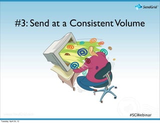 #3: Send at a Consistent Volume




                                           #SGWebinar
Tuesday, April 24, 12
 