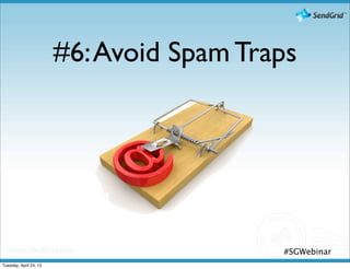 #6: Avoid Spam Traps




                                          #SGWebinar
Tuesday, April 24, 12
 