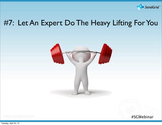 #7: Let An Expert Do The Heavy Lifting For You




                                         #SGWebinar
Tuesday, April 24, 12
 